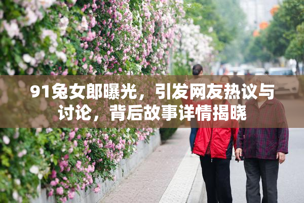91兔女郎曝光，引发网友热议与讨论，背后故事详情揭晓