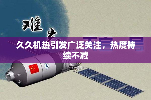 久久机热引发广泛关注，热度持续不减