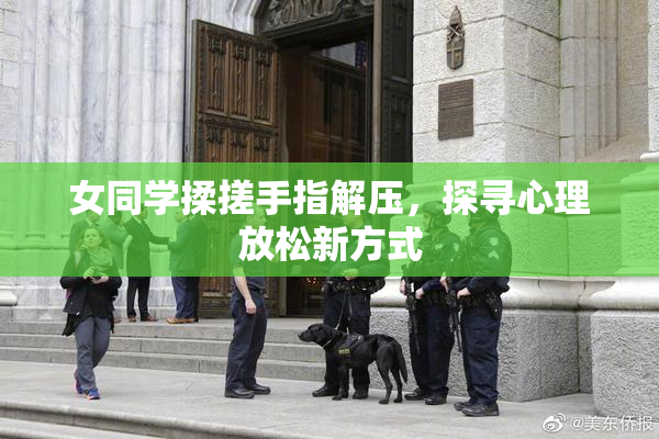 女同学揉搓手指解压，探寻心理放松新方式