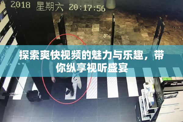 探索爽快视频的魅力与乐趣，带你纵享视听盛宴