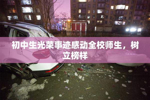初中生光荣事迹感动全校师生，树立榜样