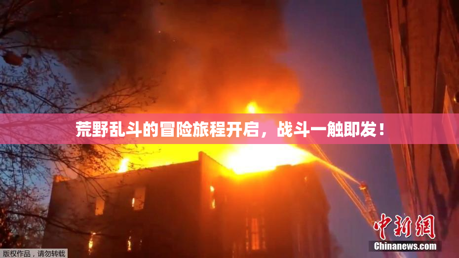 荒野乱斗的冒险旅程开启，战斗一触即发！