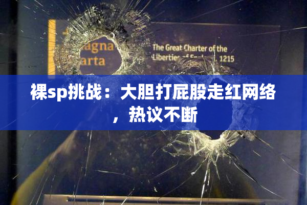 裸sp挑战：大胆打屁股走红网络，热议不断