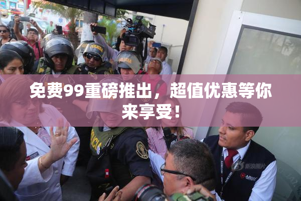 免费99重磅推出，超值优惠等你来享受！