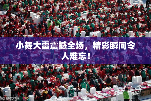 小舞大雷震撼全场，精彩瞬间令人难忘！