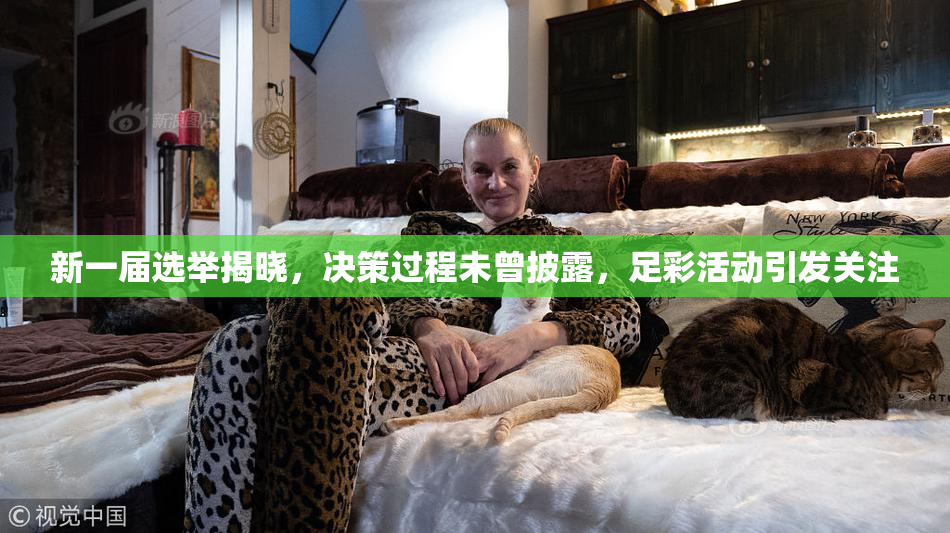 新一届选举揭晓，决策过程未曾披露，足彩活动引发关注