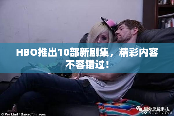 HBO推出10部新剧集，精彩内容不容错过！