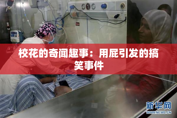 校花的奇闻趣事：用屁引发的搞笑事件