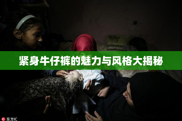 紧身牛仔裤的魅力与风格大揭秘