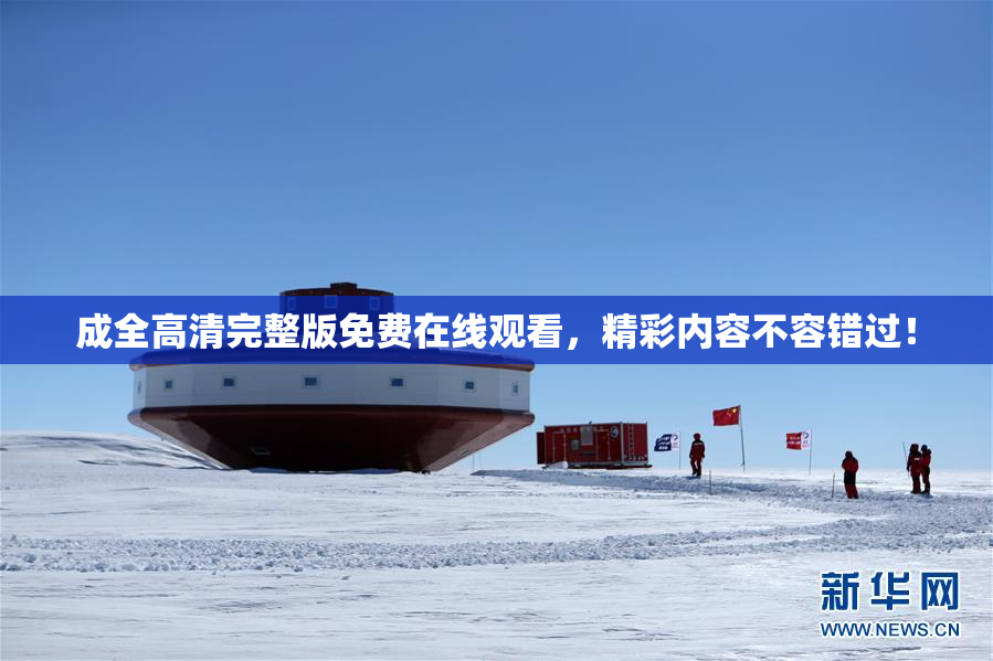 成全高清完整版免费在线观看，精彩内容不容错过！