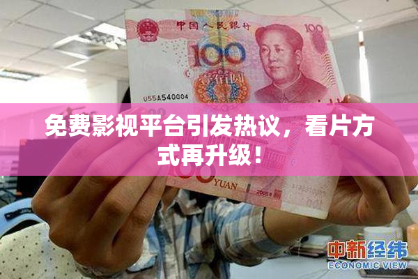 免费影视平台引发热议，看片方式再升级！