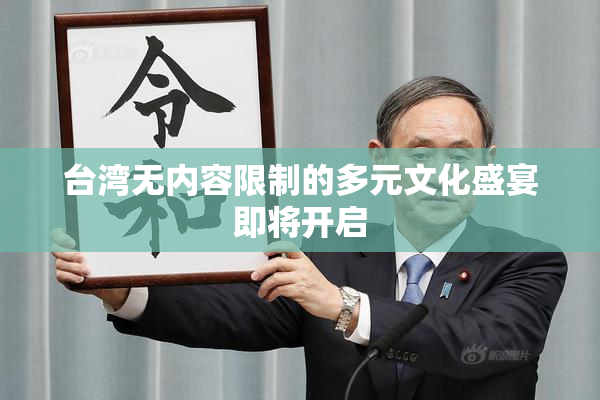 台湾无内容限制的多元文化盛宴即将开启