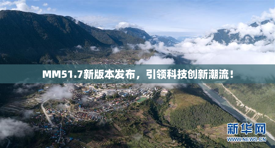 MM51.7新版本发布，引领科技创新潮流！