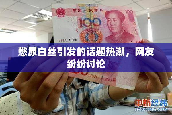 憋尿白丝引发的话题热潮，网友纷纷讨论