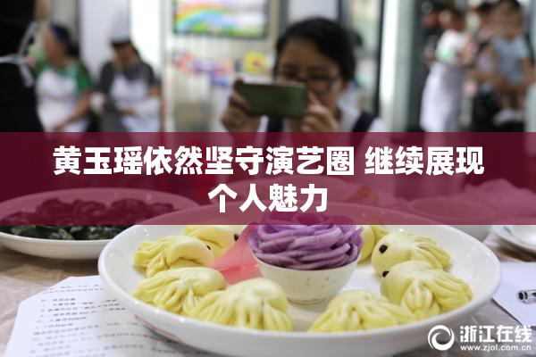 黄玉瑶依然坚守演艺圈 继续展现个人魅力