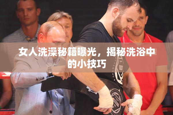 女人洗澡秘籍曝光，揭秘洗浴中的小技巧
