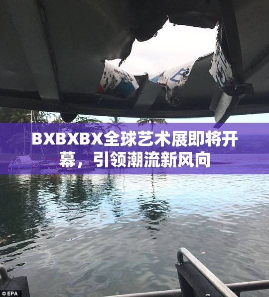 BXBXBX全球艺术展即将开幕，引领潮流新风向