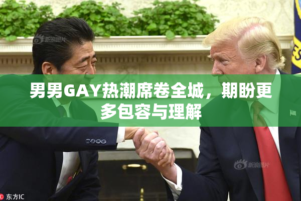 男男GAY热潮席卷全城，期盼更多包容与理解