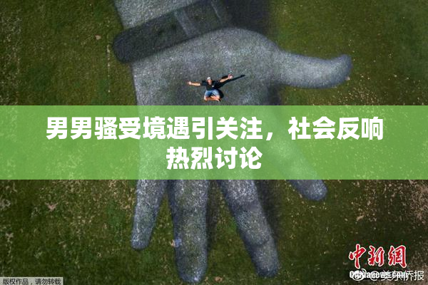 男男骚受境遇引关注，社会反响热烈讨论