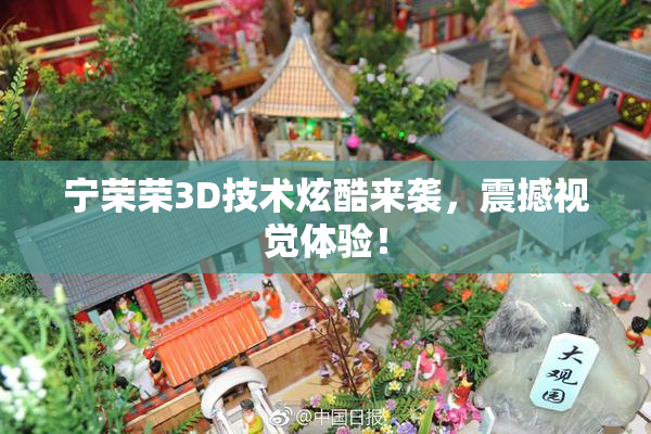 宁荣荣3D技术炫酷来袭，震撼视觉体验！
