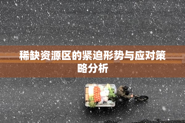 稀缺资源区的紧迫形势与应对策略分析