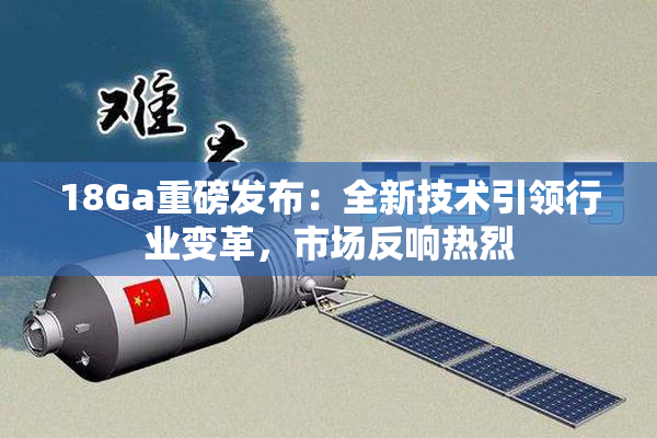 18Ga重磅发布：全新技术引领行业变革，市场反响热烈