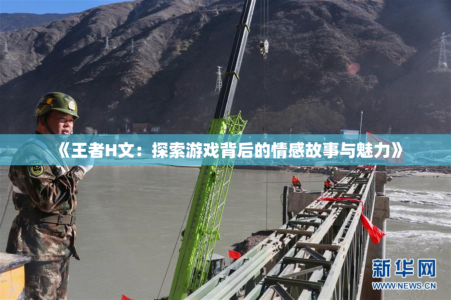 《王者H文：探索游戏背后的情感故事与魅力》
