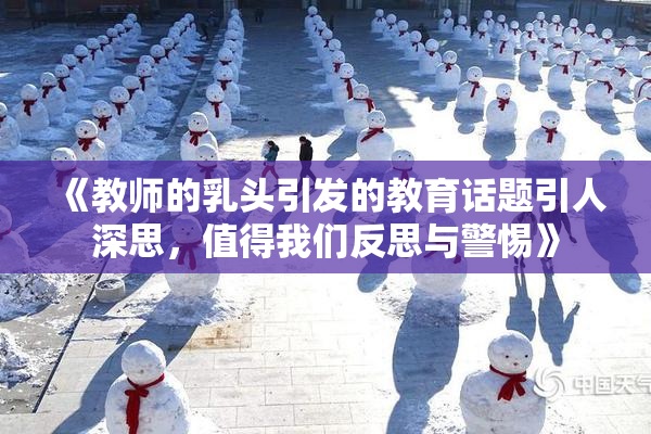 《教师的乳头引发的教育话题引人深思，值得我们反思与警惕》