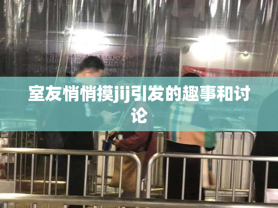 室友悄悄摸jij引发的趣事和讨论