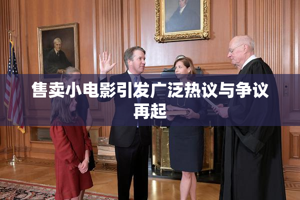 售卖小电影引发广泛热议与争议再起