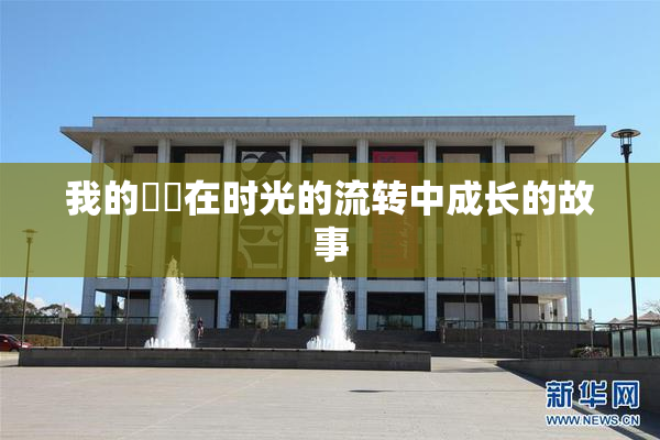 我的妺妺在时光的流转中成长的故事