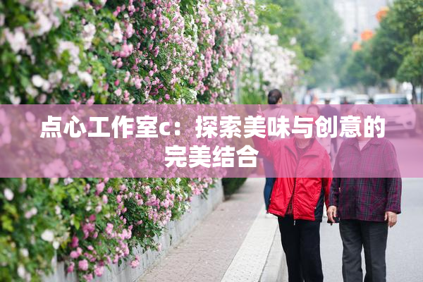 点心工作室c：探索美味与创意的完美结合