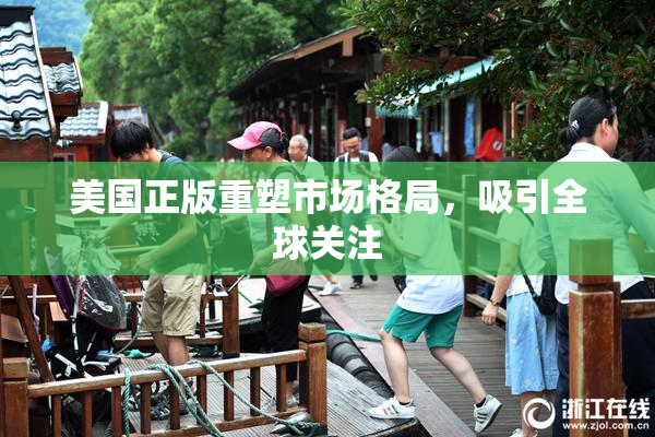 美国正版重塑市场格局，吸引全球关注