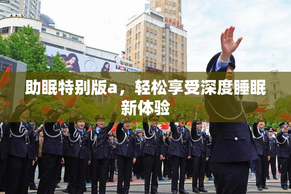 助眠特别版a，轻松享受深度睡眠新体验