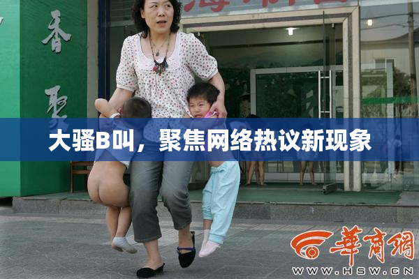 大骚B叫，聚焦网络热议新现象