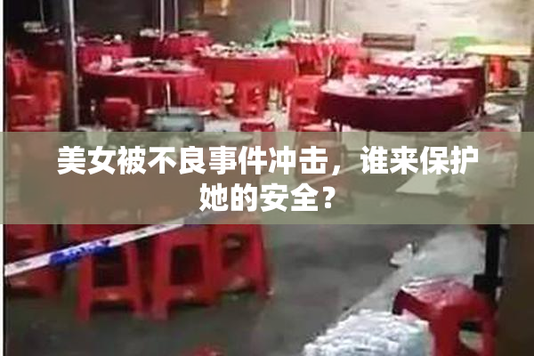 美女被不良事件冲击，谁来保护她的安全？