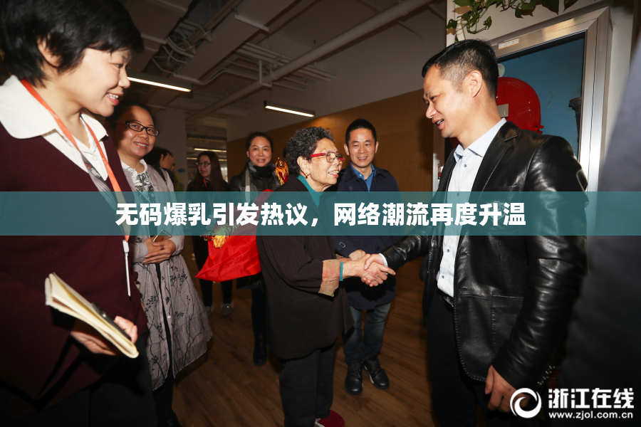 无码爆乳引发热议，网络潮流再度升温