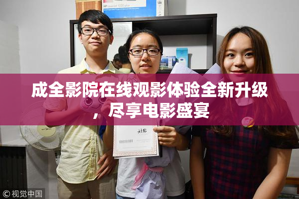 成全影院在线观影体验全新升级，尽享电影盛宴