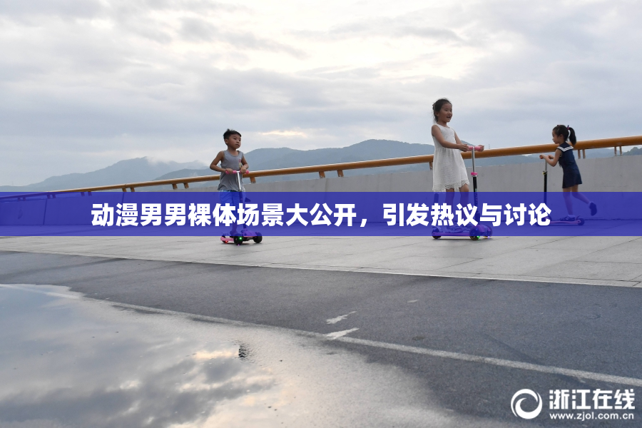 动漫男男裸体场景大公开，引发热议与讨论