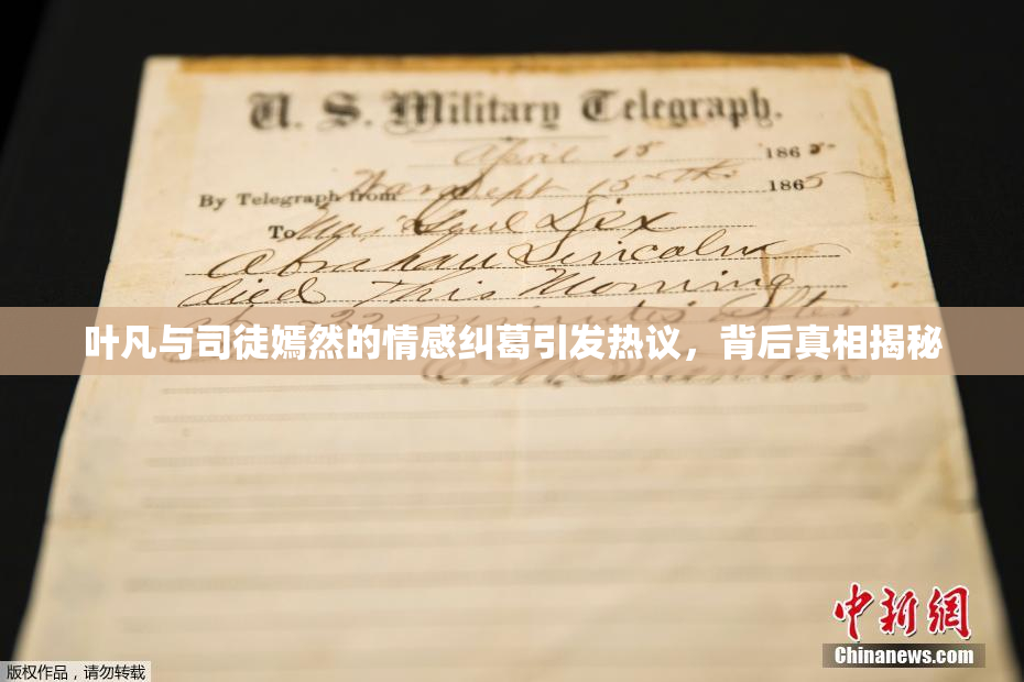 叶凡与司徒嫣然的情感纠葛引发热议，背后真相揭秘