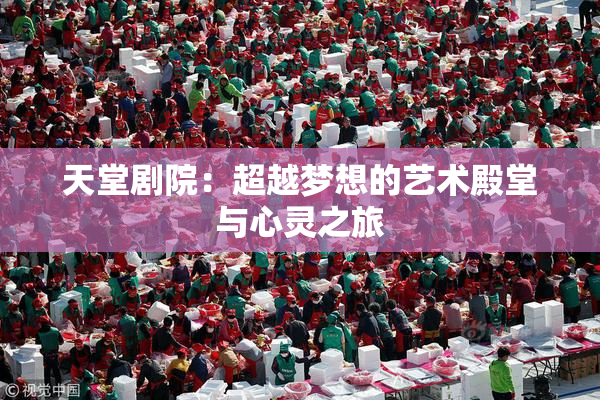 天堂剧院：超越梦想的艺术殿堂与心灵之旅