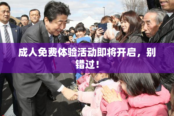 成人免费体验活动即将开启，别错过！