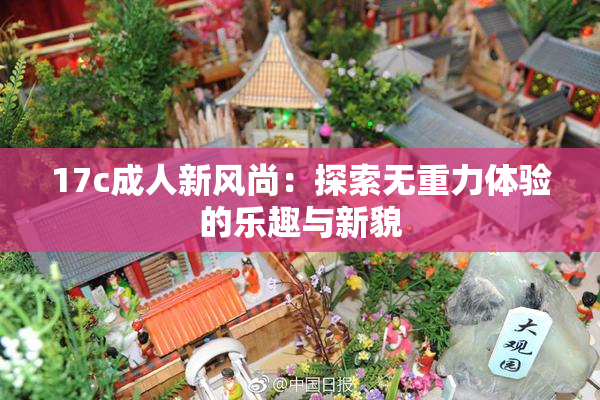 17c成人新风尚：探索无重力体验的乐趣与新貌