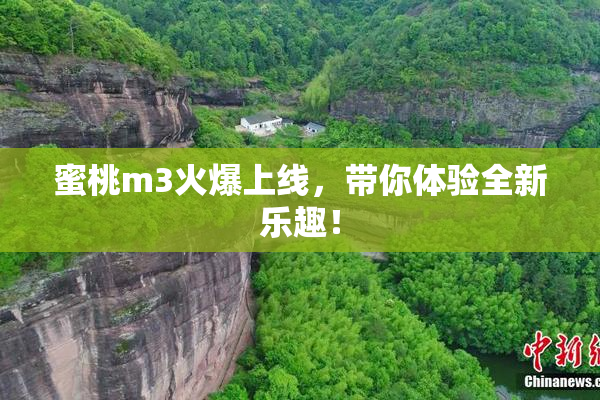 蜜桃m3火爆上线，带你体验全新乐趣！