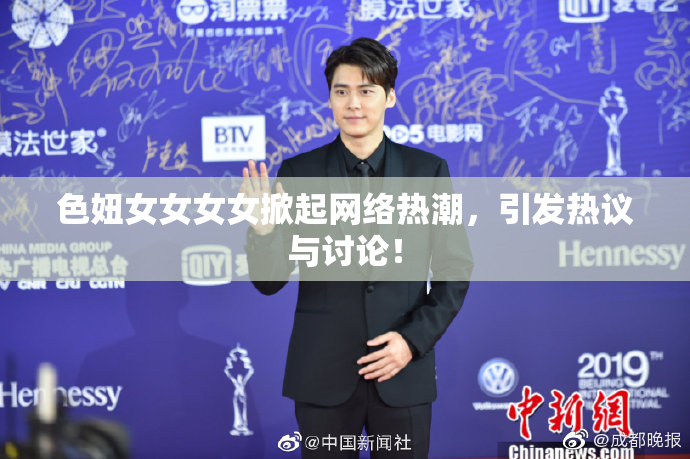 色妞女女女女掀起网络热潮，引发热议与讨论！