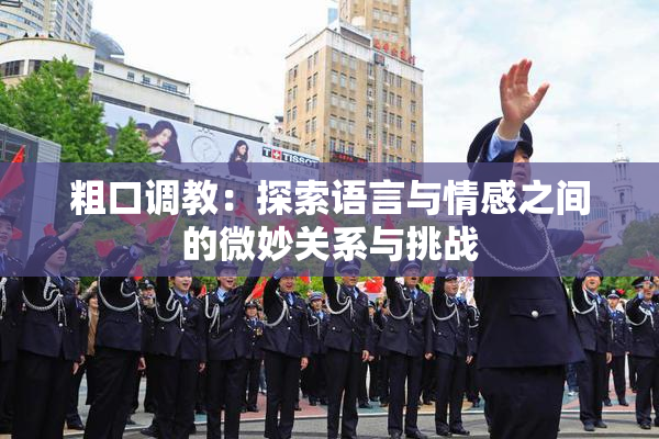 粗口调教：探索语言与情感之间的微妙关系与挑战