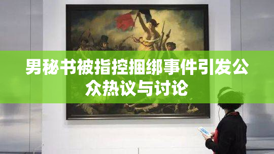 男秘书被指控捆绑事件引发公众热议与讨论