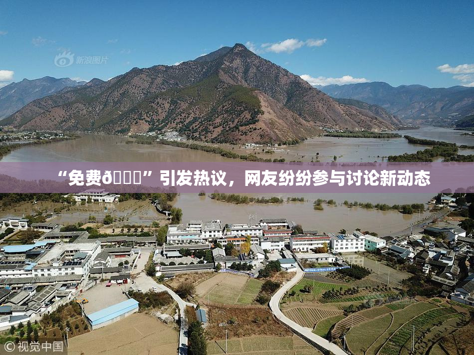 “免费🔞”引发热议，网友纷纷参与讨论新动态