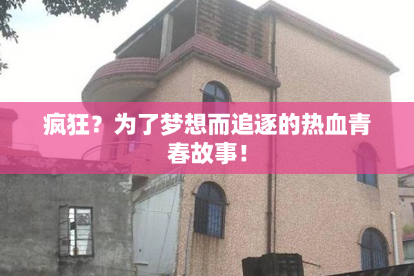 疯狂？为了梦想而追逐的热血青春故事！