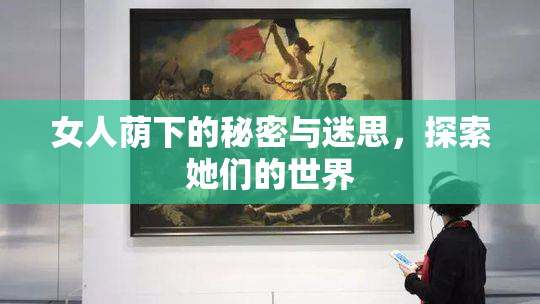 女人荫下的秘密与迷思，探索她们的世界